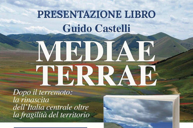 “Mediae Terrae”, il libro di Castelli sulla rinascita post Sisma, presentato stamani all’Unite